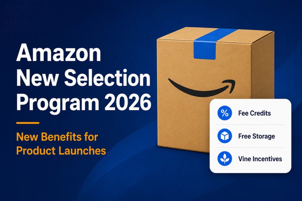 Amazon’s New Selection Program (2026) with Expanded Benefits for Product Launches